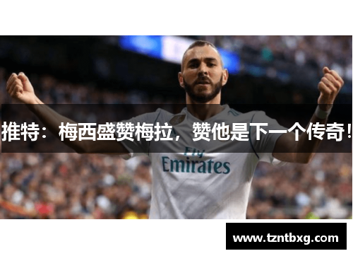 推特：梅西盛赞梅拉，赞他是下一个传奇！