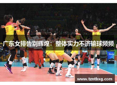 广东女排告别辉煌：整体实力不济输球频频