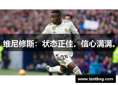 维尼修斯：状态正佳，信心满满。